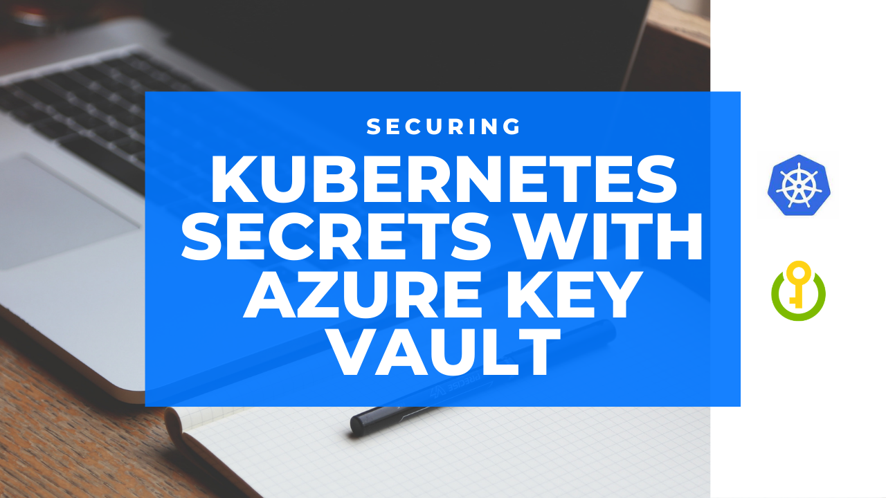 Securing Kubernetes Secrets with Azure Key Vault